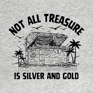 Not All Treasure is Silver and Gold Pirate of The Caribbean Funny Saying, T-Shirt